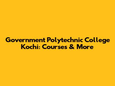 Government Polytechnic College Kochi: Courses & More