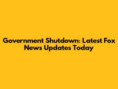 Government Shutdown: Latest Fox News Updates Today