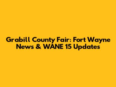 Grabill County Fair: Fort Wayne News & WANE 15 Updates