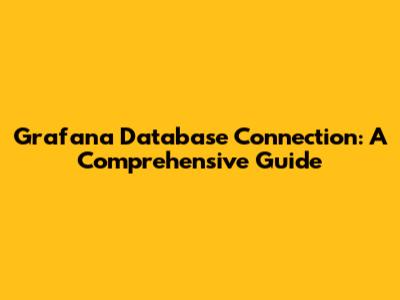 Grafana Database Connection: A Comprehensive Guide