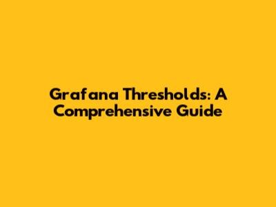 Grafana Thresholds: A Comprehensive Guide