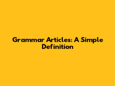 Grammar Articles: A Simple Definition