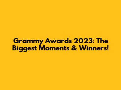 Grammy Awards 2023: The Biggest Moments & Winners!