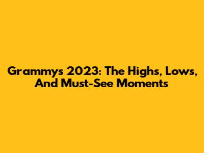 Grammys 2023: The Highs, Lows, And Must-See Moments