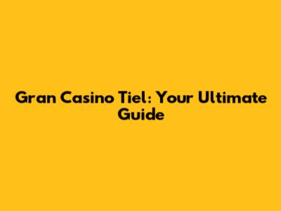 Gran Casino Tiel: Your Ultimate Guide