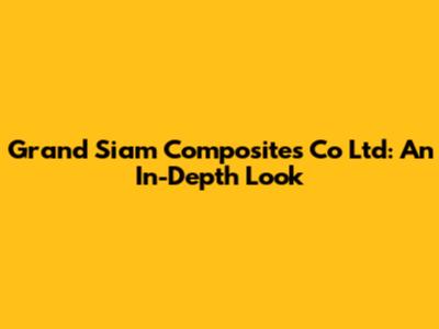 Grand Siam Composites Co Ltd: An In-Depth Look