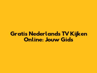 Gratis Nederlands TV Kijken Online: Jouw Gids
