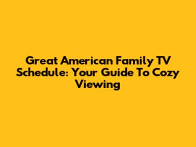 Great American Family TV Schedule: Your Guide To Cozy Viewing