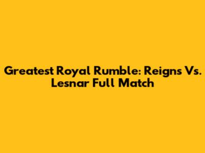Greatest Royal Rumble: Reigns Vs. Lesnar Full Match