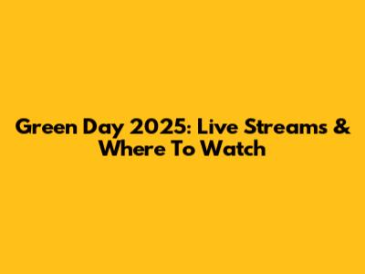 Green Day 2025: Live Streams & Where To Watch