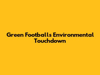 Green Football's Environmental Touchdown
