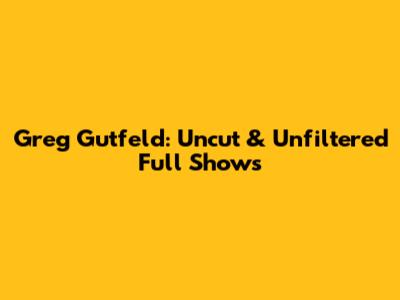 Greg Gutfeld: Uncut & Unfiltered Full Shows