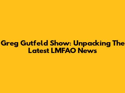 Greg Gutfeld Show: Unpacking The Latest LMFAO News