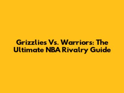 Grizzlies Vs. Warriors: The Ultimate NBA Rivalry Guide