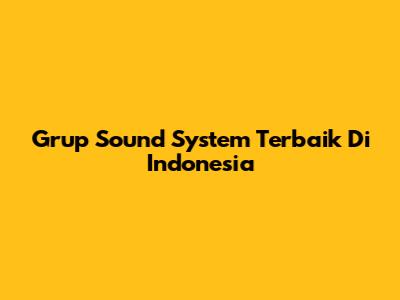 Grup Sound System Terbaik Di Indonesia