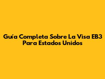 Guía Completa Sobre La Visa EB3 Para Estados Unidos
