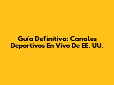 Guía Definitiva: Canales Deportivos En Vivo De EE. UU.