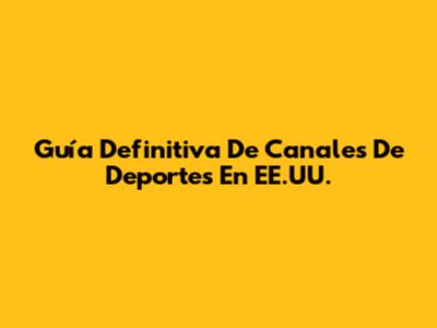 Guía Definitiva De Canales De Deportes En EE.UU.
