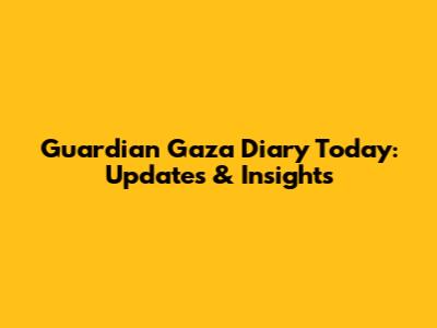 Guardian Gaza Diary Today: Updates & Insights