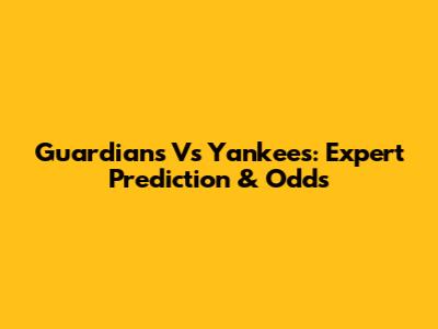 Guardians Vs Yankees: Expert Prediction & Odds