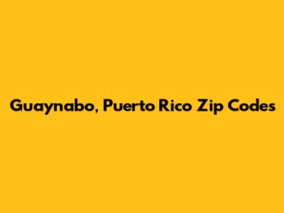 Guaynabo, Puerto Rico Zip Codes