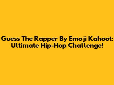 Guess The Rapper By Emoji Kahoot: Ultimate Hip-Hop Challenge!