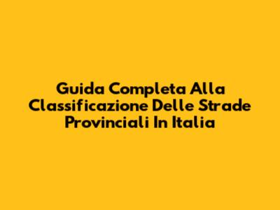 Guida Completa Alla Classificazione Delle Strade Provinciali In Italia