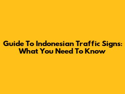 Guide To Indonesian Traffic Signs: What You Need To Know