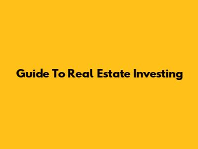 Guide To Real Estate Investing