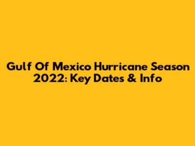 Gulf Of Mexico Hurricane Season 2022: Key Dates & Info