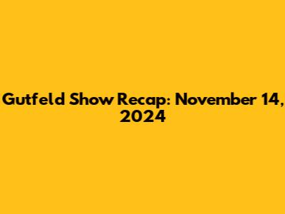 Gutfeld Show Recap: November 14, 2024