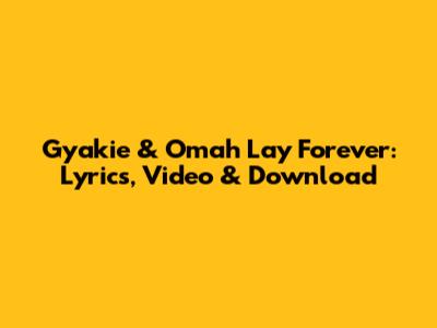 Gyakie & Omah Lay Forever: Lyrics, Video & Download
