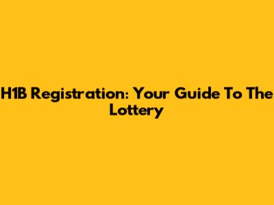H1B Registration: Your Guide To The Lottery