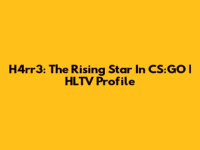 H4rr3: The Rising Star In CS:GO | HLTV Profile