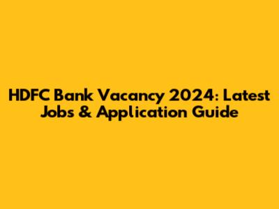 HDFC Bank Vacancy 2024: Latest Jobs & Application Guide