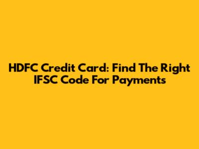 HDFC Credit Card: Find The Right IFSC Code For Payments