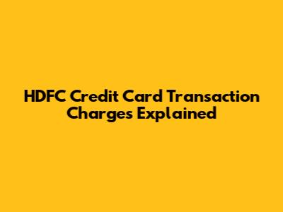 HDFC Credit Card Transaction Charges Explained