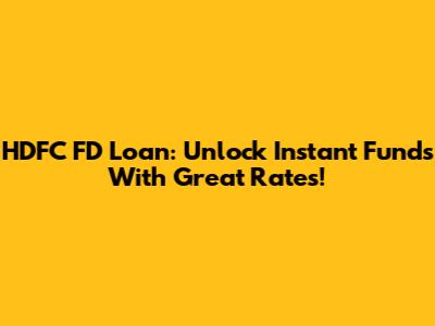 HDFC FD Loan: Unlock Instant Funds With Great Rates!