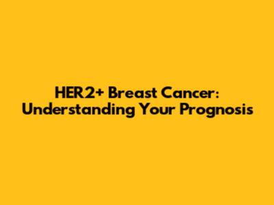 HER2+ Breast Cancer: Understanding Your Prognosis