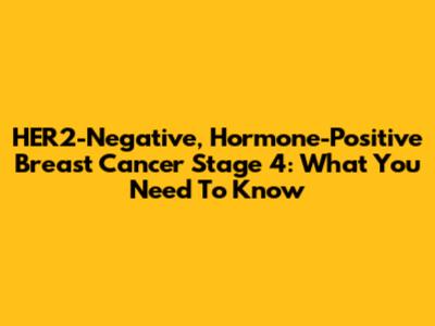 HER2-Negative, Hormone-Positive Breast Cancer Stage 4: What You Need To Know