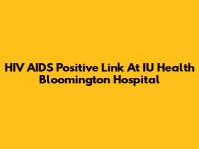 HIV AIDS Positive Link At IU Health Bloomington Hospital