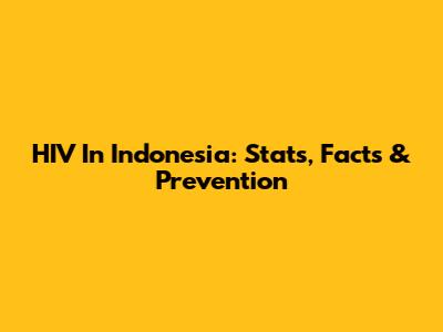HIV In Indonesia: Stats, Facts & Prevention