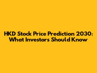HKD Stock Price Prediction 2030: What Investors Should Know