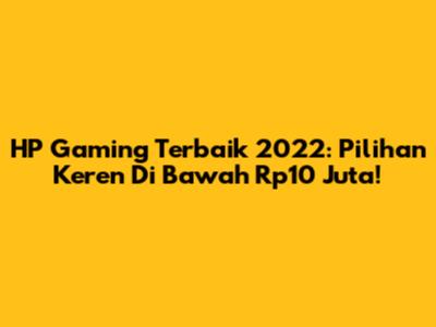HP Gaming Terbaik 2022: Pilihan Keren Di Bawah Rp10 Juta!