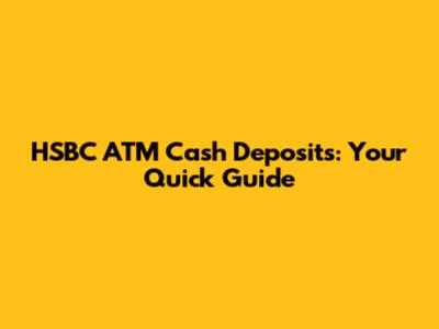 HSBC ATM Cash Deposits: Your Quick Guide