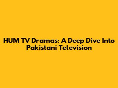 HUM TV Dramas: A Deep Dive Into Pakistani Television