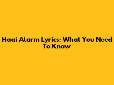 Haai Alarm Lyrics: What You Need To Know