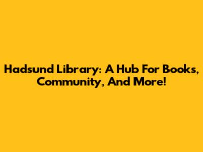 Hadsund Library: A Hub For Books, Community, And More!