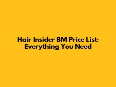 Hair Insider BM Price List: Everything You Need