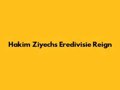 Hakim Ziyech's Eredivisie Reign